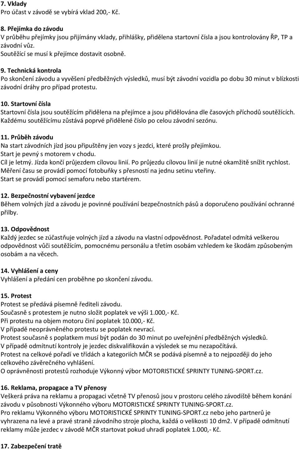 Technická kontrola Po skončení závodu a vyvěšení předběžných výsledků, musí být závodní vozidla po dobu 30 minut v blízkosti závodní dráhy pro případ protestu. 10.