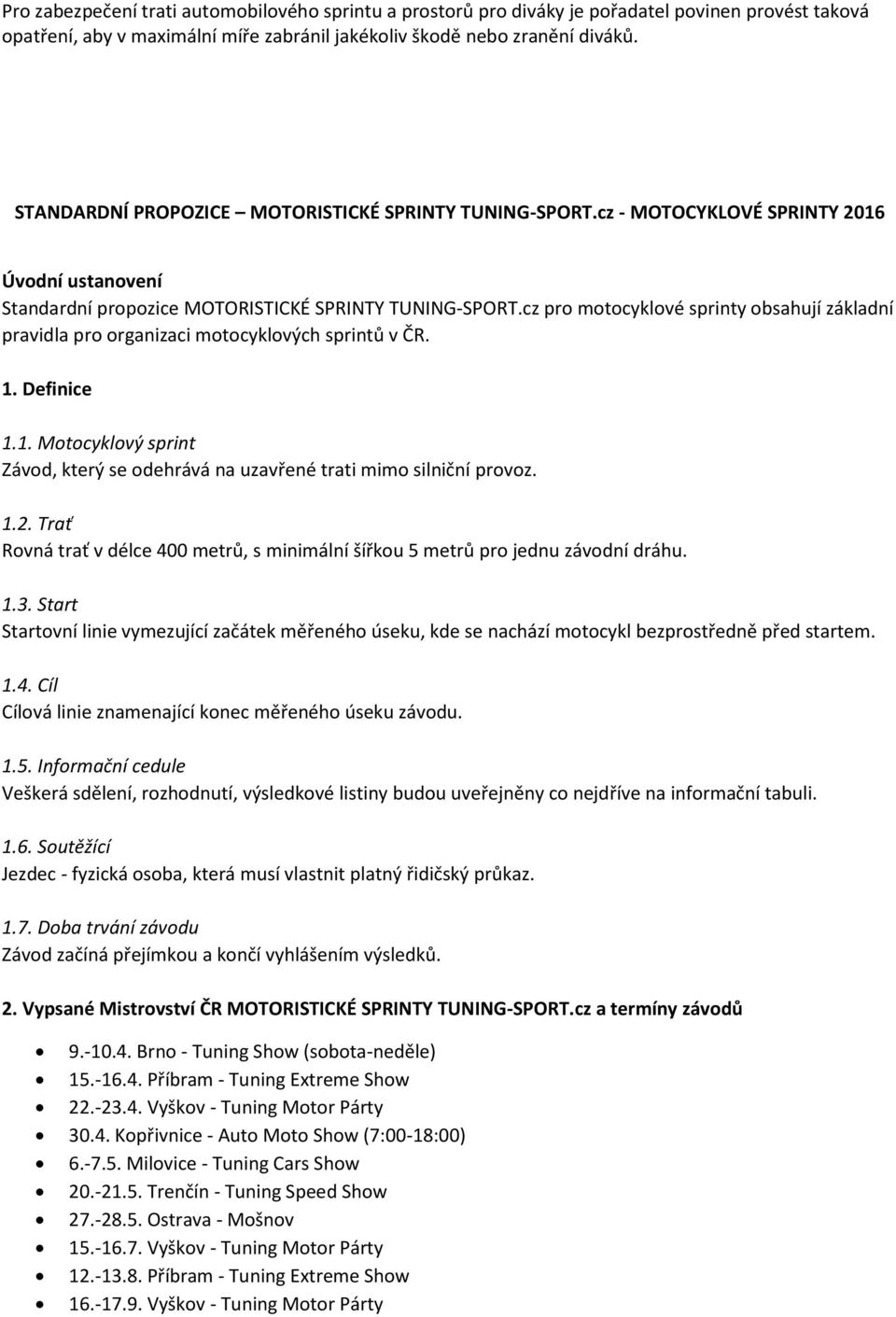 cz pro motocyklové sprinty obsahují základní pravidla pro organizaci motocyklových sprintů v ČR. 1. Definice 1.1. Motocyklový sprint Závod, který se odehrává na uzavřené trati mimo silniční provoz. 1.2.