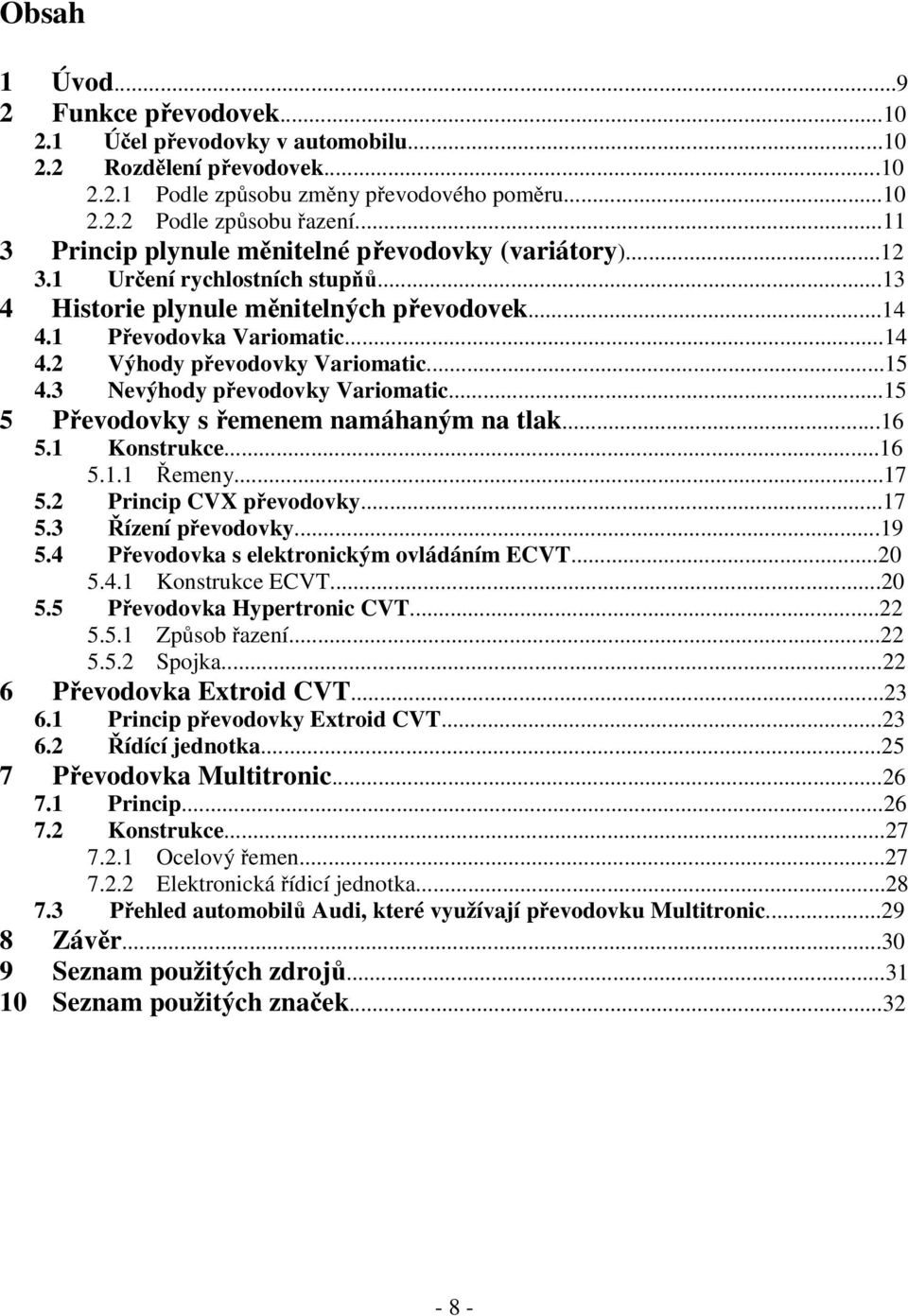 ..15 4.3 Nevýhody převodovky Variomatic...15 5 Převodovky s řemenem namáhaným na tlak...16 5.1 Konstrukce...16 5.1.1 Řemeny...17 5.2 Princip CVX převodovky...17 5.3 Řízení převodovky...19 5.