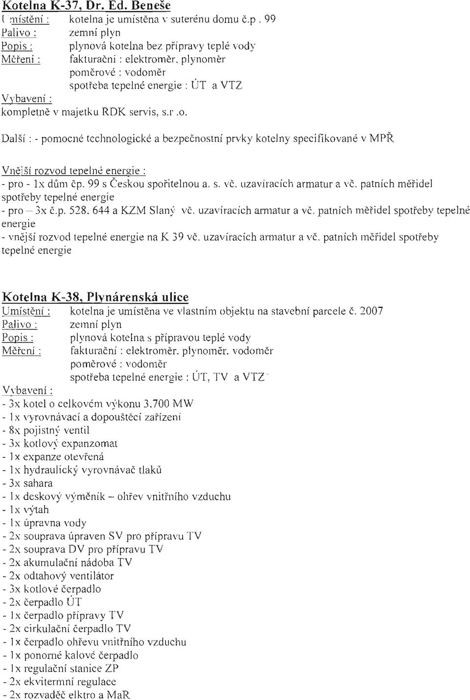 99 s Českou spořitelnou a. s. vč. uzavíracích armatur a vč. patních měhdel spotře by tepelné energie -pro - 3x č.p. 528. 644 a KZM Slan)' vč. uzavíracích am1atur a vč.