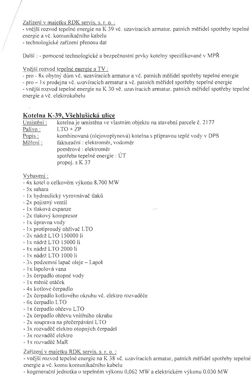uzavíracích armatur a vč. patních měřidel spotřeby tepelné energie -pro- 1 x prodejna vč. uzavíracích am1atur a vč. patních měřidel spotřeby tepelné energie -vnější rozvod tepelné energie na K 30 vč.