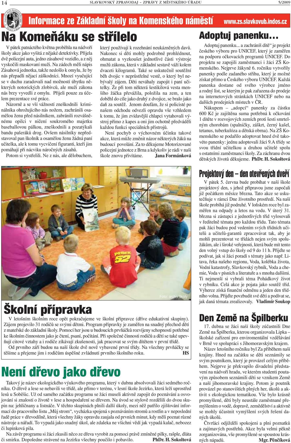 Na zádech měli nápis Zásahová jednotka, takže nedošlo k omylu, že by nás přepadli nějací záškodníci.