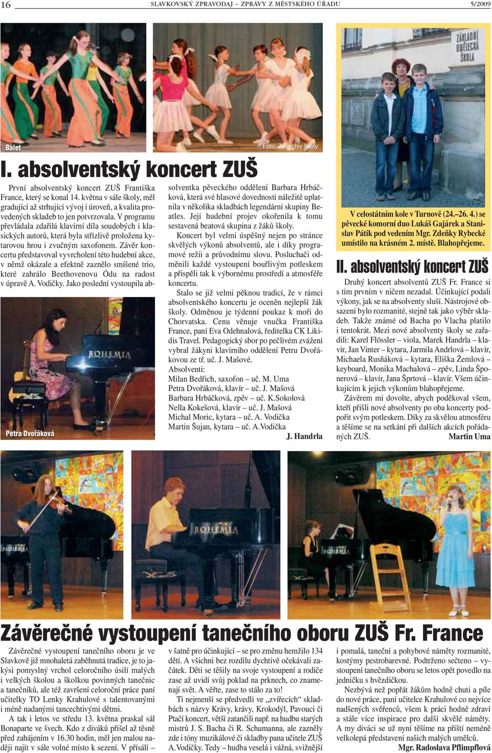V programu převládala zdařilá klavírní díla soudobých i klasických autorů, která byla střízlivě proložena kytarovou hrou i zvučným saxofonem.