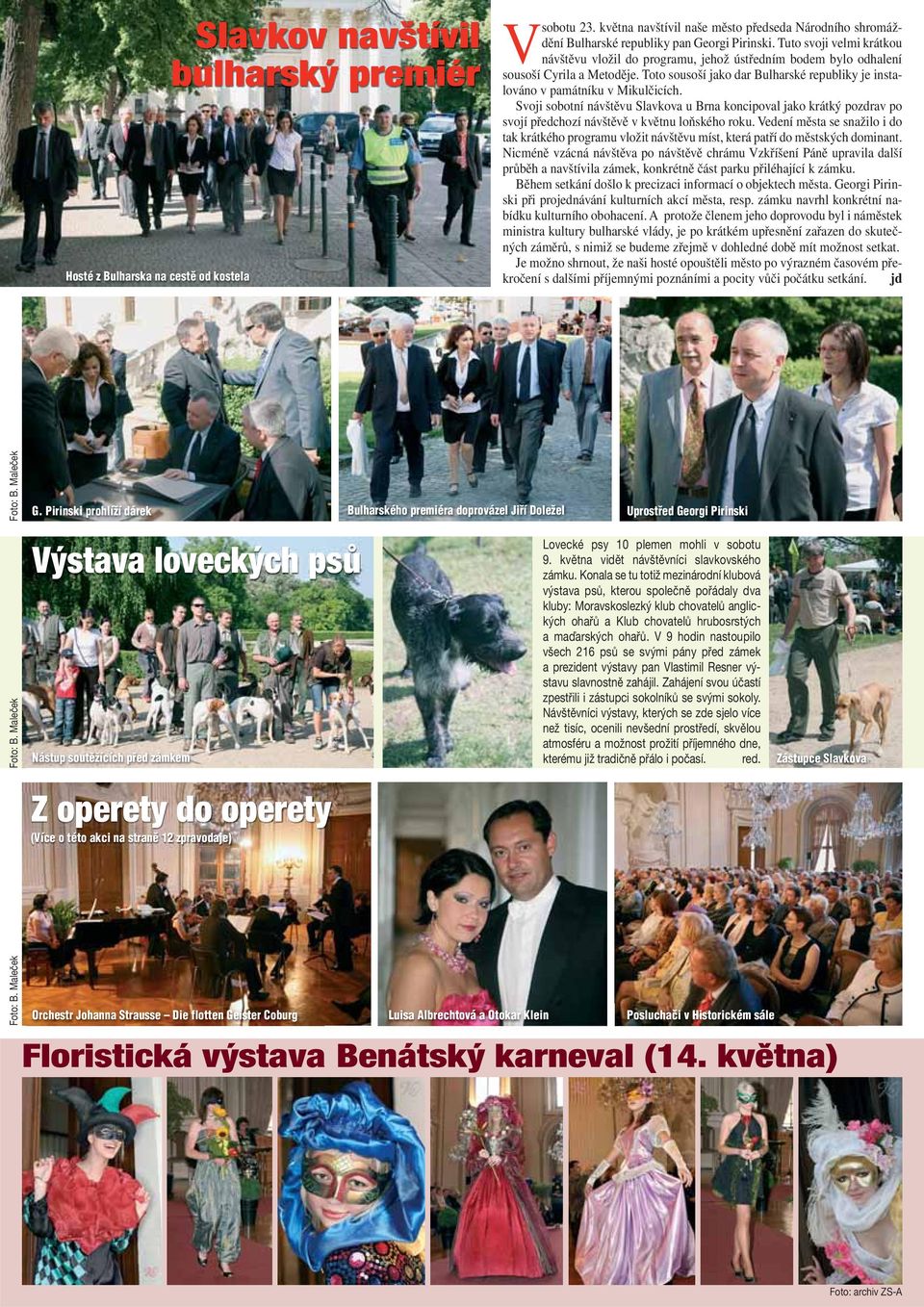 Svoji sobotní návštěvu Slavkova u Brna koncipoval jako krátký pozdrav po svojí předchozí návštěvě v květnu loňského roku.