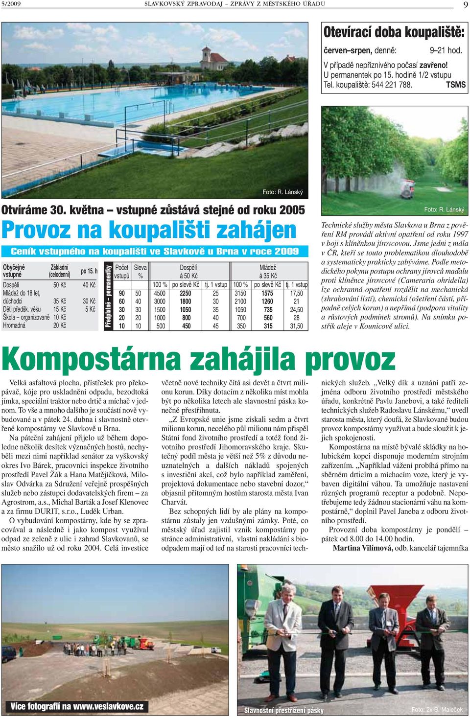 května vstupné zůstává stejné od roku 2005 Provoz na koupališti zahájen Ceník vstupného na koupali ti ve Slavkovû u Brna v roce 2009 Obyãejné vstupné Základní (celodenní) po 15.