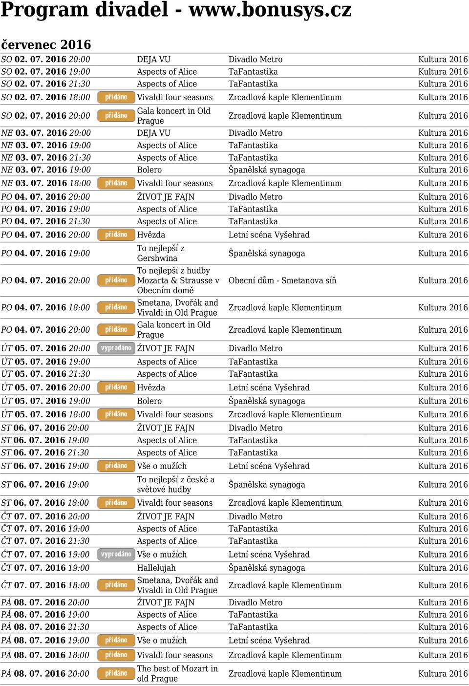 07. 2016 19:00 Bolero NE 03. 07. 2016 18:00 Vivaldi four seasons PO 04. 07. 2016 20:00 ŽIVOT JE FAJN Divadlo Metro Kultura 2016 PO 04. 07. 2016 19:00 Aspects of Alice TaFantastika Kultura 2016 PO 04.
