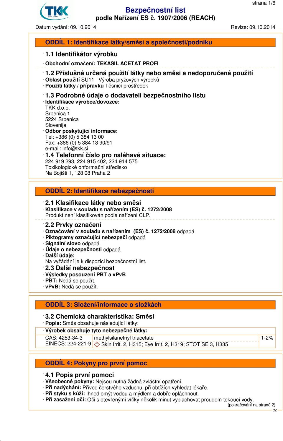 3 Podrobné údaje o dodavateli bezpečnostního listu Identifikace výrobce/dovozce: TKK d.o.o. Srpenica 1 5224 Srpenica Slovenija Odbor poskytující informace: Tel: +386 (0) 5 384 13 00 Fax: +386 (0) 5 384 13 90/91 e-mail: info@tkk.