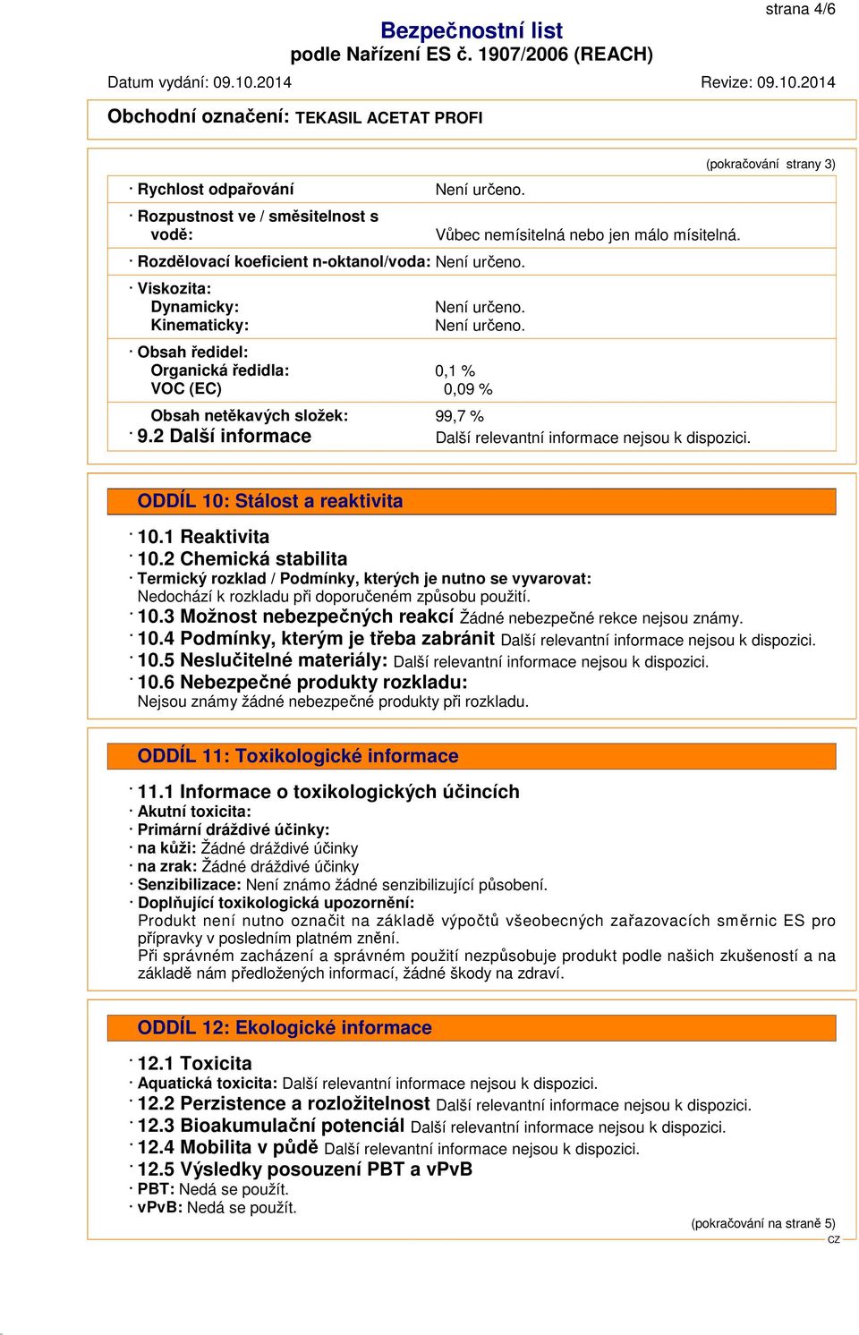 2 Chemická stabilita Termický rozklad / Podmínky, kterých je nutno se vyvarovat: Nedochází k rozkladu při doporučeném způsobu použití. 10.