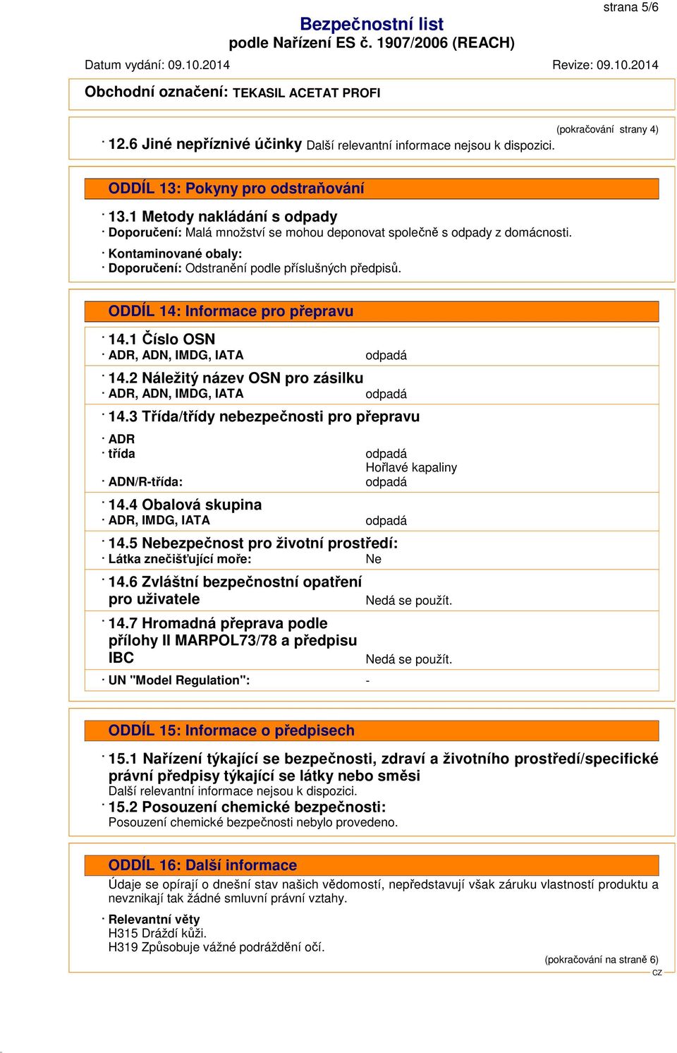 ODDÍL 14: Informace pro přepravu 14.1 Číslo OSN ADR, ADN, IMDG, IATA odpadá 14.2 Náležitý název OSN pro zásilku ADR, ADN, IMDG, IATA odpadá 14.