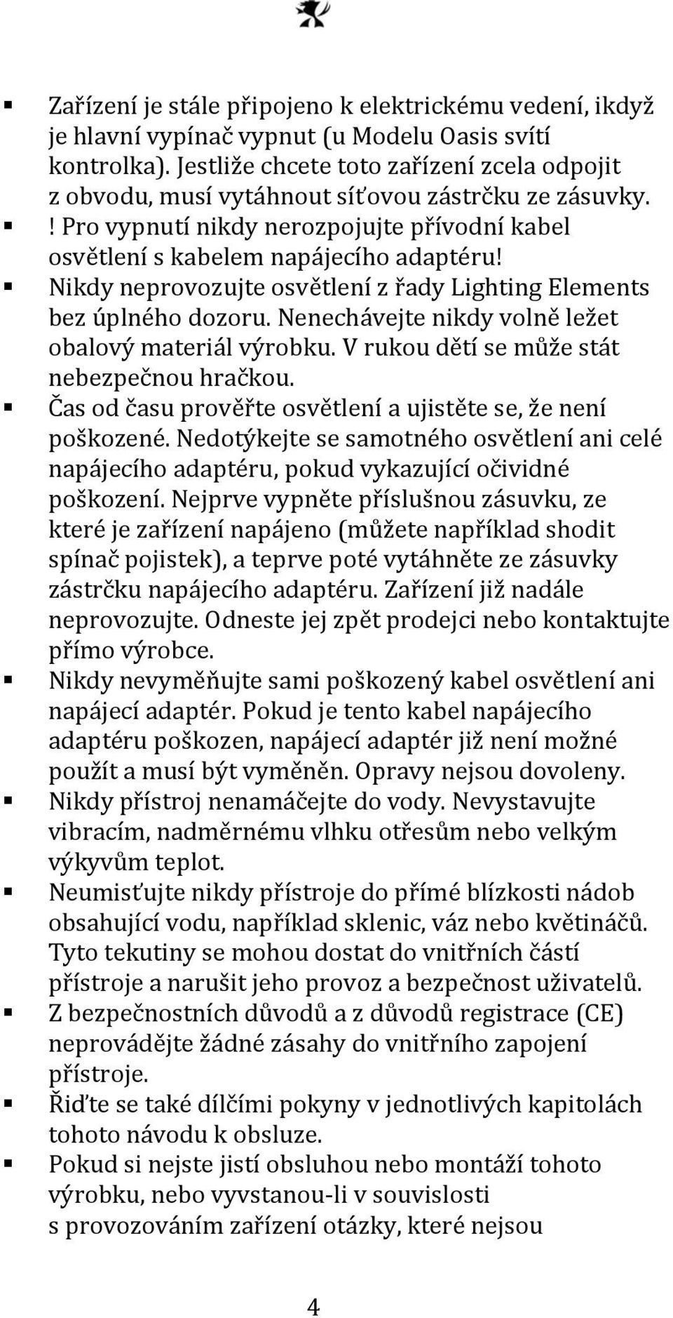 Nikdy neprovozujte osvětlení z řady Lighting Elements bez úplného dozoru. Nenechávejte nikdy volně ležet obalový materiál výrobku. V rukou dětí se může stát nebezpečnou hračkou.