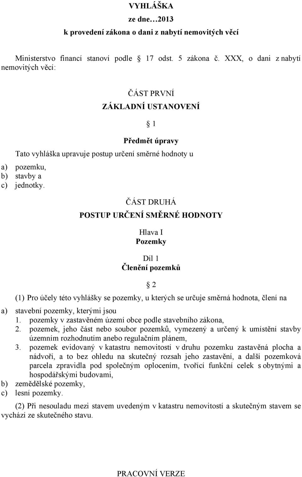 ČÁST DRUHÁ POSTUP URČENÍ SMĚRNÉ HODNOTY Hlava I Pozemky Díl 1 Členění pozemků 2 (1) Pro účely této vyhlášky se pozemky, u kterých se určuje směrná hodnota, člení na a) stavební pozemky, kterými jsou