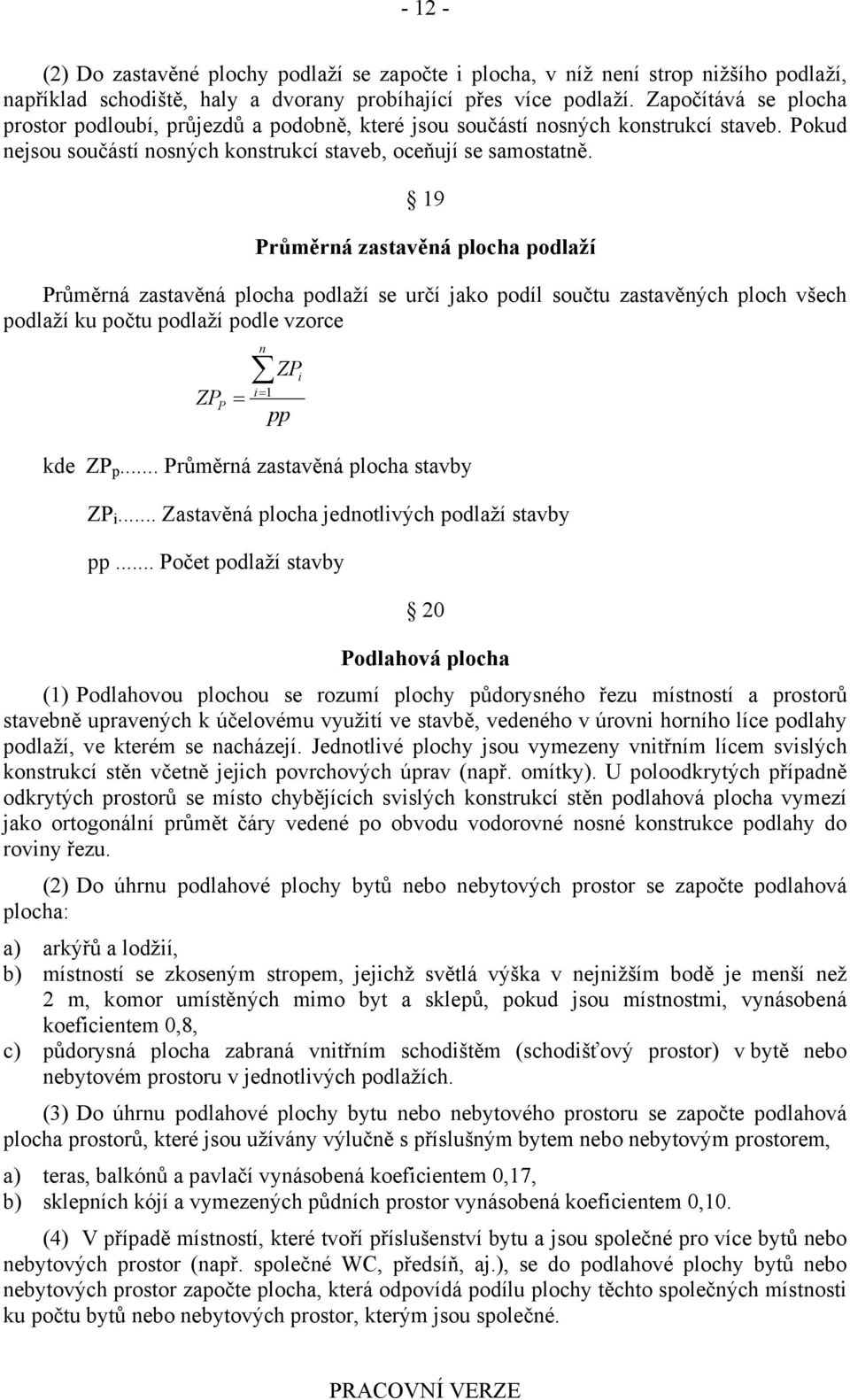 19 Průměrná zastavěná plocha podlaží Průměrná zastavěná plocha podlaží se určí jako podíl součtu zastavěných ploch všech podlaží ku počtu podlaží podle vzorce ZP n i P 1 ZP pp ZP p.