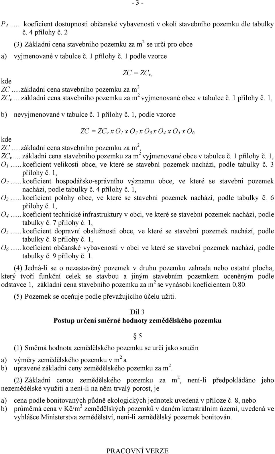 .. základní cena stavebního pozemku za m 2 vyjmenované obce v tabulce č. 1 přílohy č. 1, b) nevyjmenované v tabulce č. 1 přílohy č. 1, podle vzorce ZC = ZC v x O 1 x O 2 x O 3 x O 4 x O 5 x O 6 ZC.