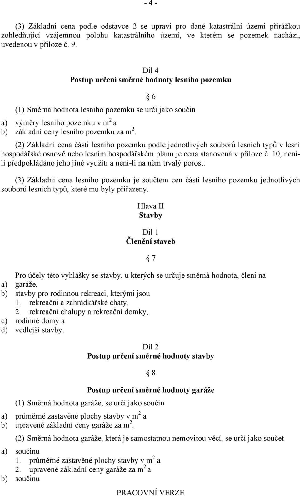 (2) Základní cena části lesního pozemku podle jednotlivých souborů lesních typů v lesní hospodářské osnově nebo lesním hospodářském plánu je cena stanovená v příloze č.