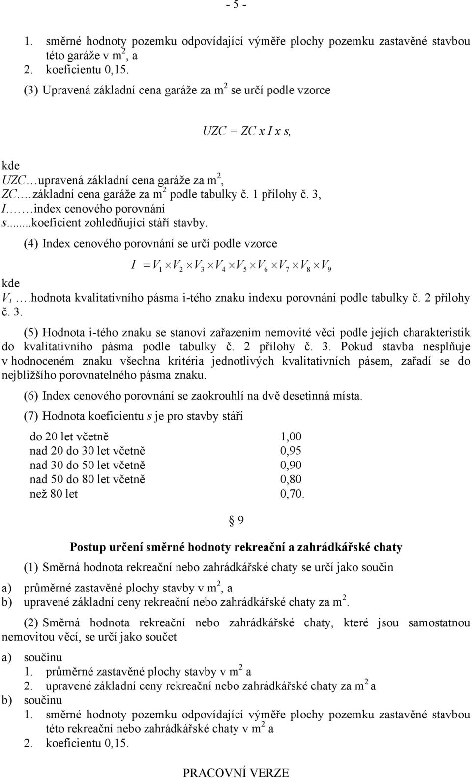 index cenového porovnání s...koeficient zohledňující stáří stavby. (4) Index cenového porovnání se určí podle vzorce I V 1 V2 V3 V4 V5 V6 V7 V8 V9 V i.