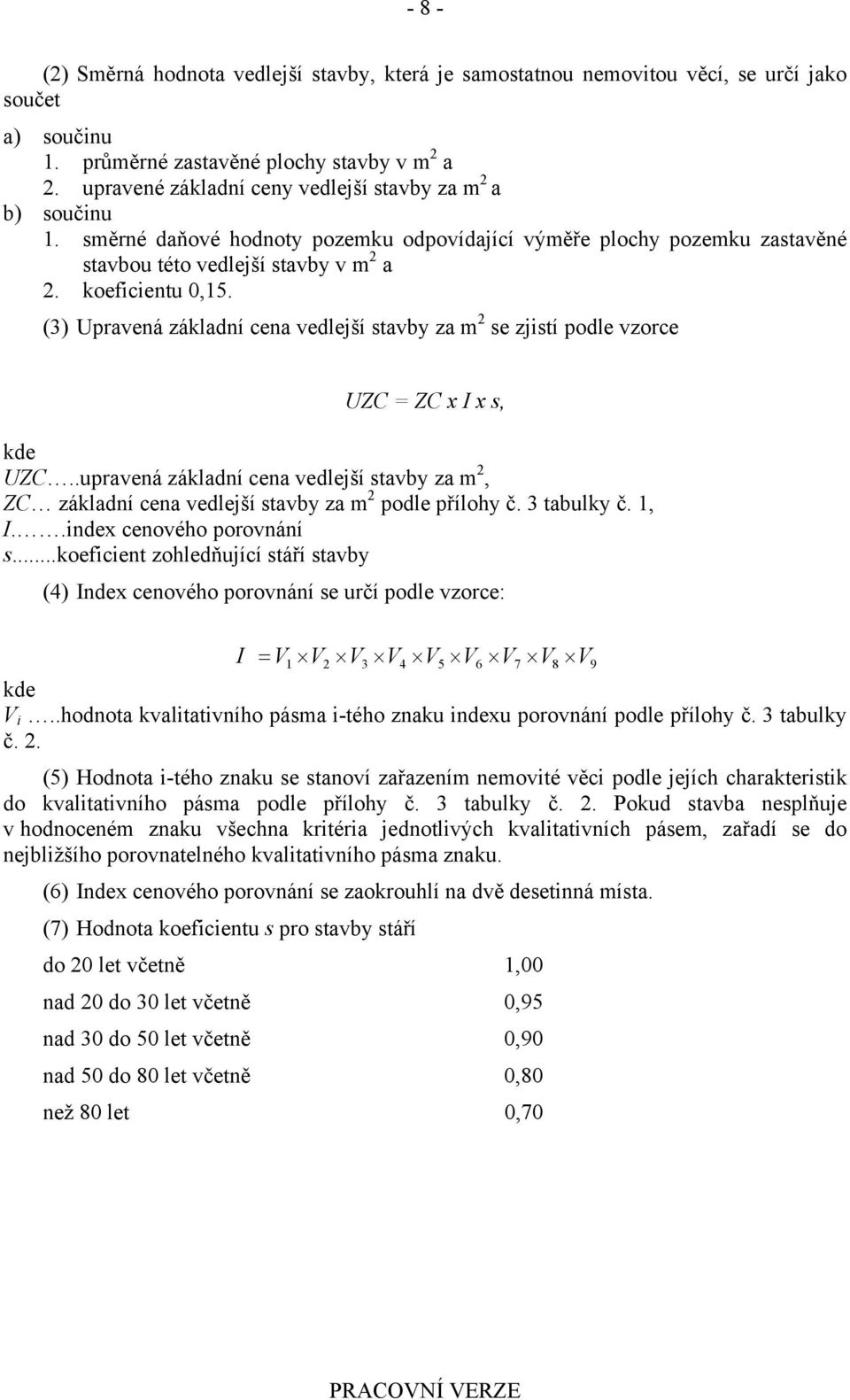 (3) Upravená základní cena vedlejší stavby za m 2 se zjistí podle vzorce UZC = ZC x I x s, UZC..upravená základní cena vedlejší stavby za m 2, ZC základní cena vedlejší stavby za m 2 podle přílohy č.