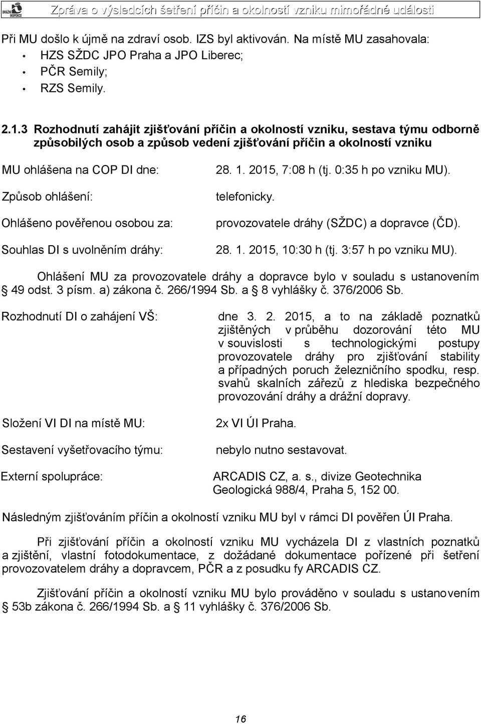 2015, 7:08 h (tj. 0:35 h po vzniku MU). Způsob ohlášení: telefonicky. Ohlášeno pověřenou osobou za: provozovatele dráhy (SŽDC) a dopravce (ČD). Souhlas DI s uvolněním dráhy: 28. 1. 2015, 10:30 h (tj.