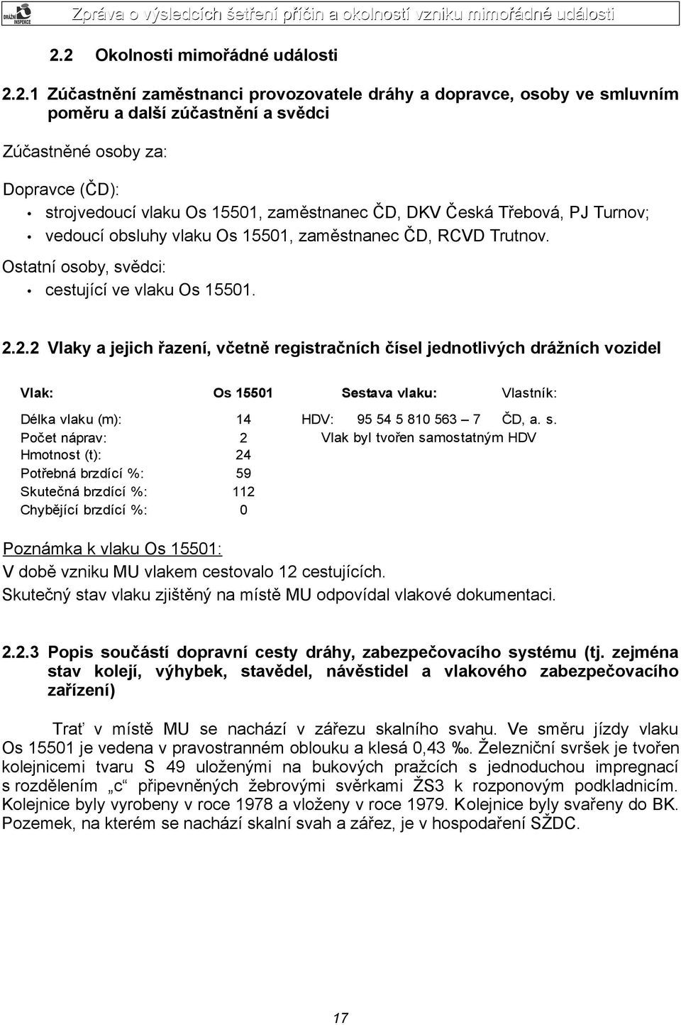 2.2 Vlaky a jejich řazení, včetně registračních čísel jednotlivých drážních vozidel Vlak: Délka vlaku (m): Počet náprav: Hmotnost (t): Potřebná brzdící %: Skutečná brzdící %: Chybějící brzdící %: Os