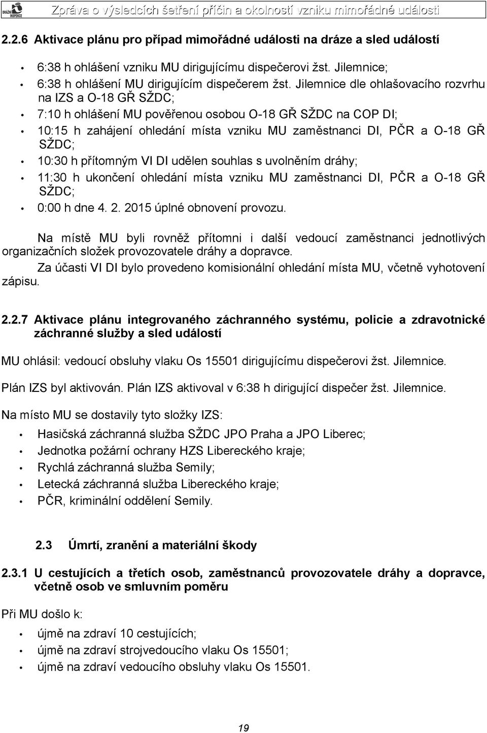10:30 h přítomným VI DI udělen souhlas s uvolněním dráhy; 11:30 h ukončení ohledání místa vzniku MU zaměstnanci DI, PČR a O-18 GŘ SŽDC; 0:00 h dne 4. 2. 2015 úplné obnovení provozu.