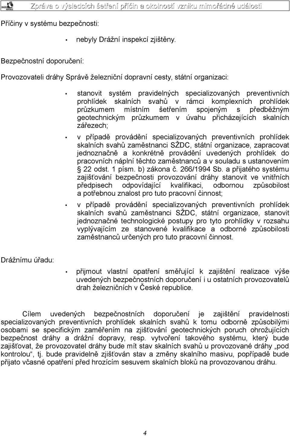 komplexních prohlídek průzkumem místním šetřením spojeným s předběžným geotechnickým průzkumem v úvahu přicházejících skalních zářezech; v případě provádění specializovaných preventivních prohlídek