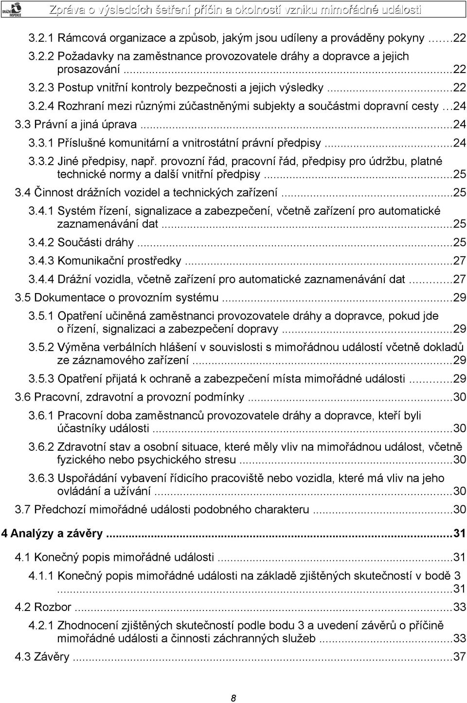 provozní řád, pracovní řád, předpisy pro údržbu, platné technické normy a další vnitřní předpisy...25 3.4 Činnost drážních vozidel a technických zařízení...25 3.4.1 Systém řízení, signalizace a zabezpečení, včetně zařízení pro automatické zaznamenávání dat.