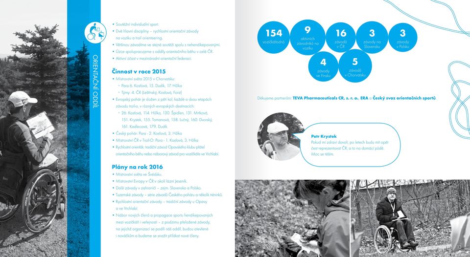 Hůlka Týmy: 4. ČR (Leštínský, Kosťová, Forst) Evropský pohár je složen z pěti kol, každé o dvou etapách závodu trail-o, v různých evropských destinacích: 26. Kosťová, 114. Hůlka, 130. Špidlen, 131.