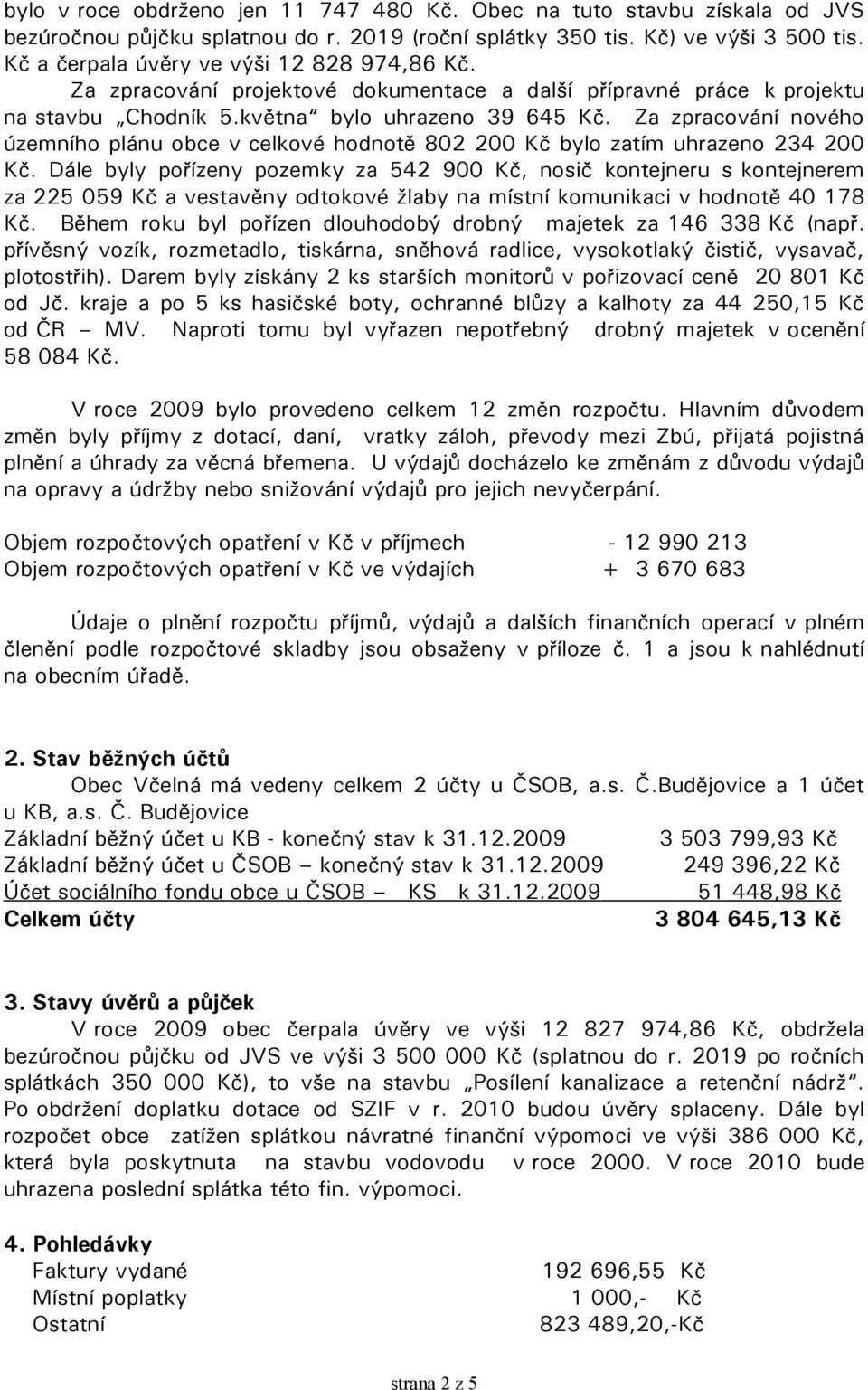 Za zpracování nového územního plánu obce v celkové hodnotě 802 200 Kč bylo zatím uhrazeno 234 200 Kč.