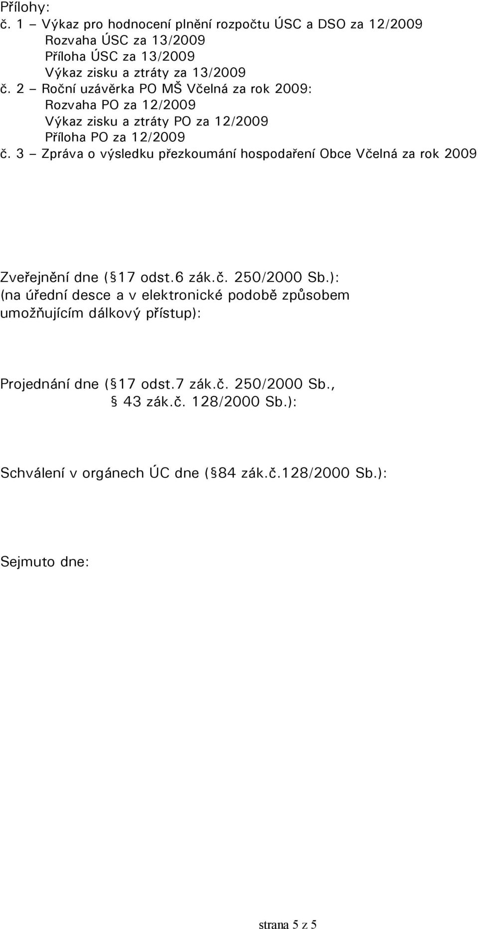 3 Zpráva o výsledku přezkoumání hospodaření Obce Včelná za rok 2009 Zveřejnění dne ( 17 odst.6 zák.č. 250/2000 Sb.