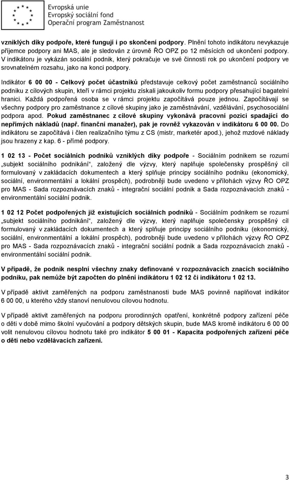 Indikátor 6 00 00 - Celkový počet účastníků představuje celkový počet zaměstnanců sociálního podniku z cílových skupin, kteří v rámci projektu získali jakoukoliv formu podpory přesahující bagatelní