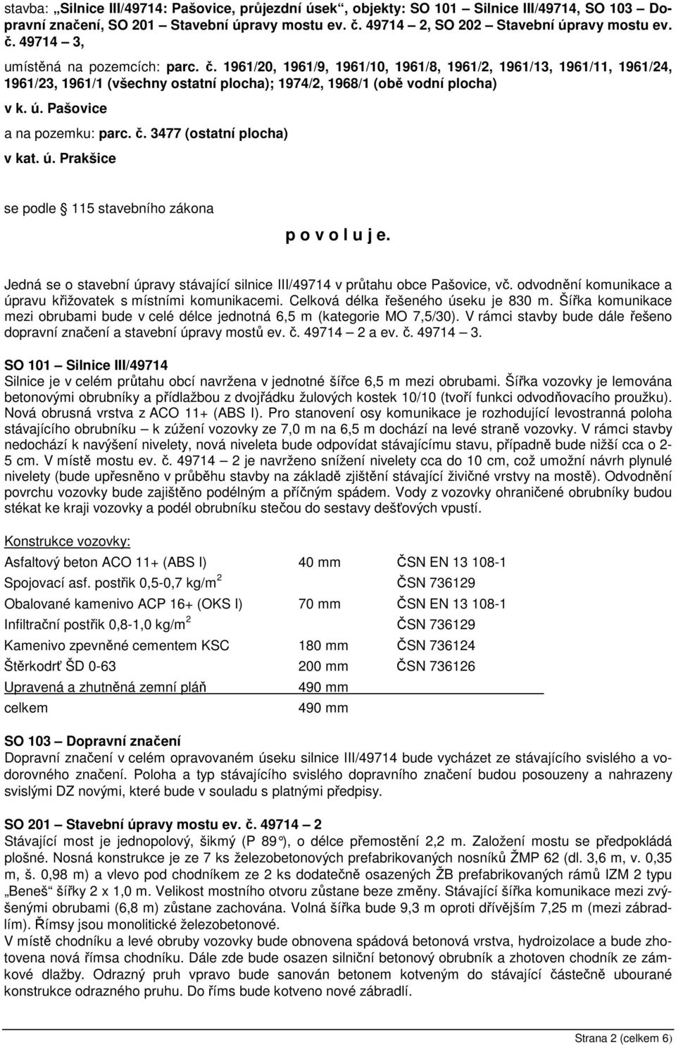 3477 (ostatní plocha) v kat. ú. Prakšice se podle 115 stavebního zákona p o v o l u j e. Jedná se o stavební úpravy stávající silnice III/49714 v průtahu obce Pašovice, vč.