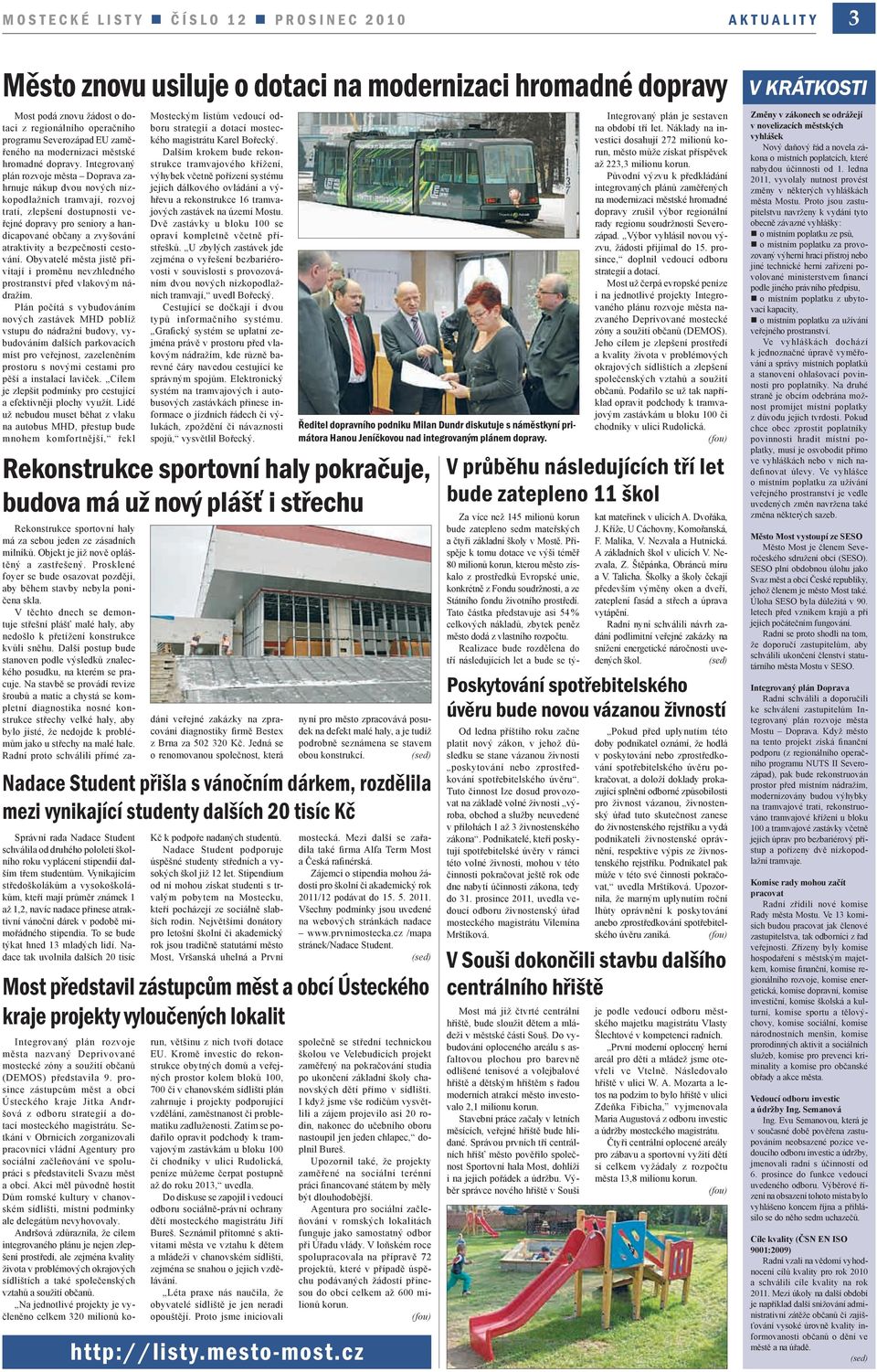 Integrovaný plán rozvoje města Doprava zahrnuje nákup dvou nových nízkopodlažních tramvají, rozvoj tratí, zlepšení dostupnosti veřejné dopravy pro seniory a handicapované občany a zvyšování