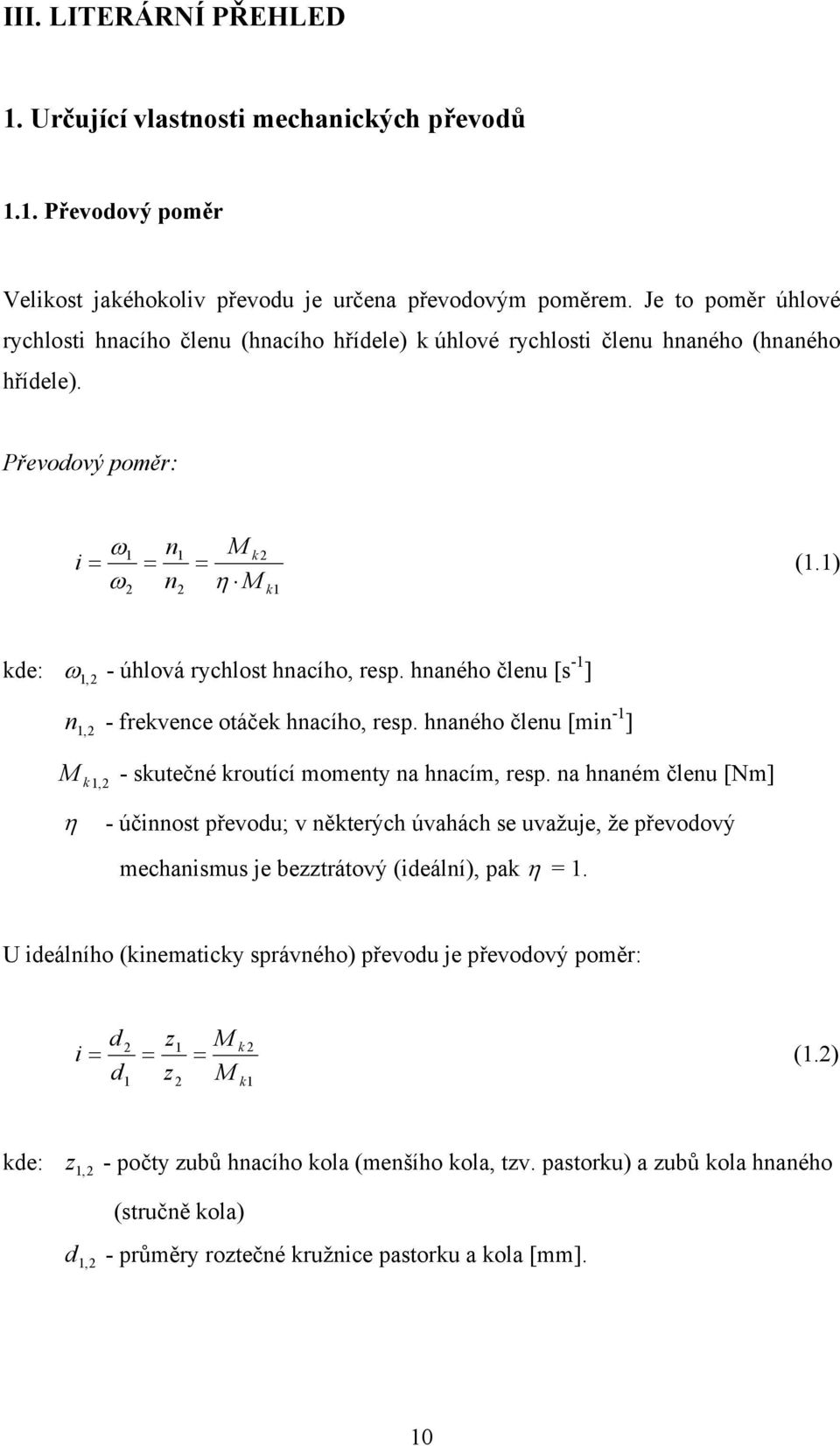 1) kde: ω 1, 2 - úhlová rychlost hnacího, resp. hnaného členu [s -1 ] n 1,2 - frekvence otáček hnacího, resp. hnaného členu [min -1 ] M k 1,2 - skutečné kroutící momenty na hnacím, resp.