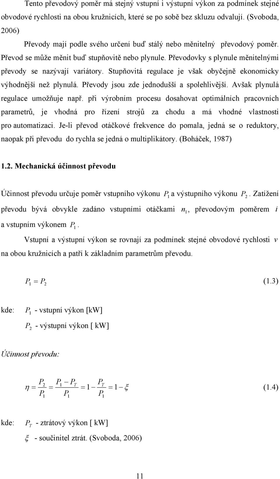 Převodovky s plynule měnitelnými převody se nazývají variátory. Stupňovitá regulace je však obyčejně ekonomicky výhodnější než plynulá. Převody jsou zde jednodušší a spolehlivější.