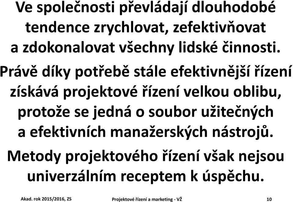 Právě díky potřebě stále efektivnější řízení získává projektové řízení velkou oblibu, protože se