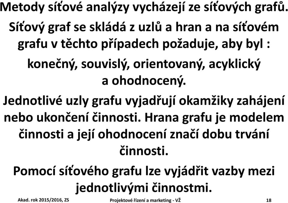 orientovaný, acyklický a ohodnocený. Jednotlivé uzly grafu vyjadřují okamžiky zahájení nebo ukončení činnosti.