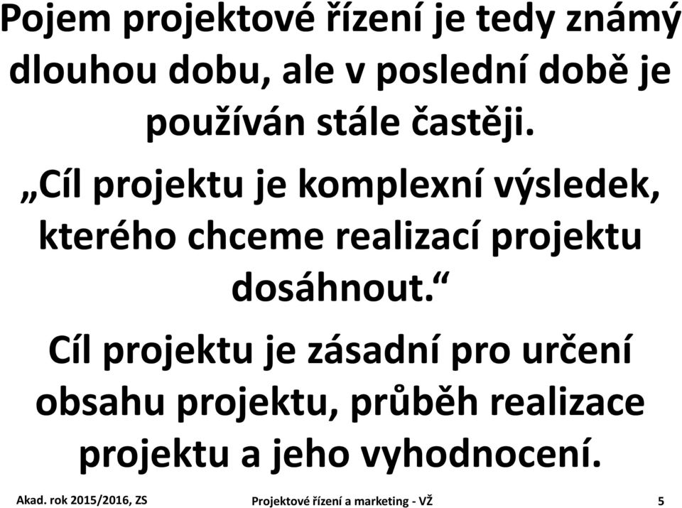 Cíl projektu je komplexní výsledek, kterého chceme realizací projektu dosáhnout.