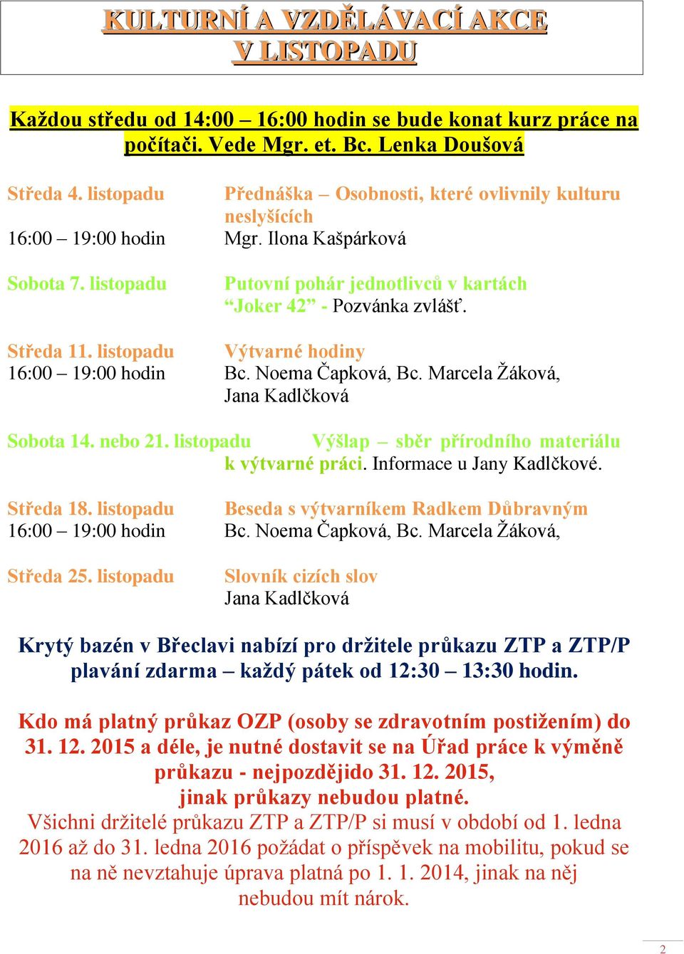 Středa 11. listopadu Výtvarné hodiny 16:00 19:00 hodin Bc. Noema Čapková, Bc. Marcela Žáková, Jana Kadlčková Sobota 14. nebo 21. listopadu Výšlap sběr přírodního materiálu k výtvarné práci.