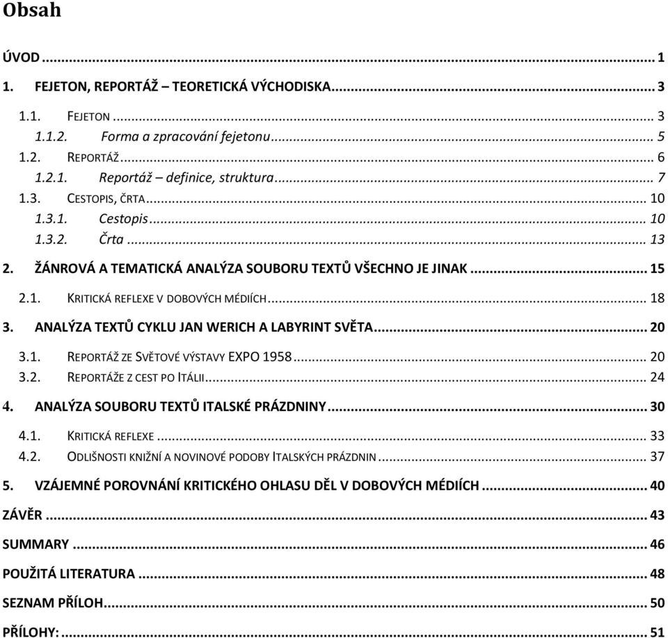 ANALÝZA TEXTŮ CYKLU JAN WERICH A LABYRINT SVĚTA... 20 3.1. REPORTÁŽ ZE SVĚTOVÉ VÝSTAVY EXPO 1958... 20 3.2. REPORTÁŽE Z CEST PO ITÁLII... 24 4. ANALÝZA SOUBORU TEXTŮ ITALSKÉ PRÁZDNINY... 30 4.1. KRITICKÁ REFLEXE.
