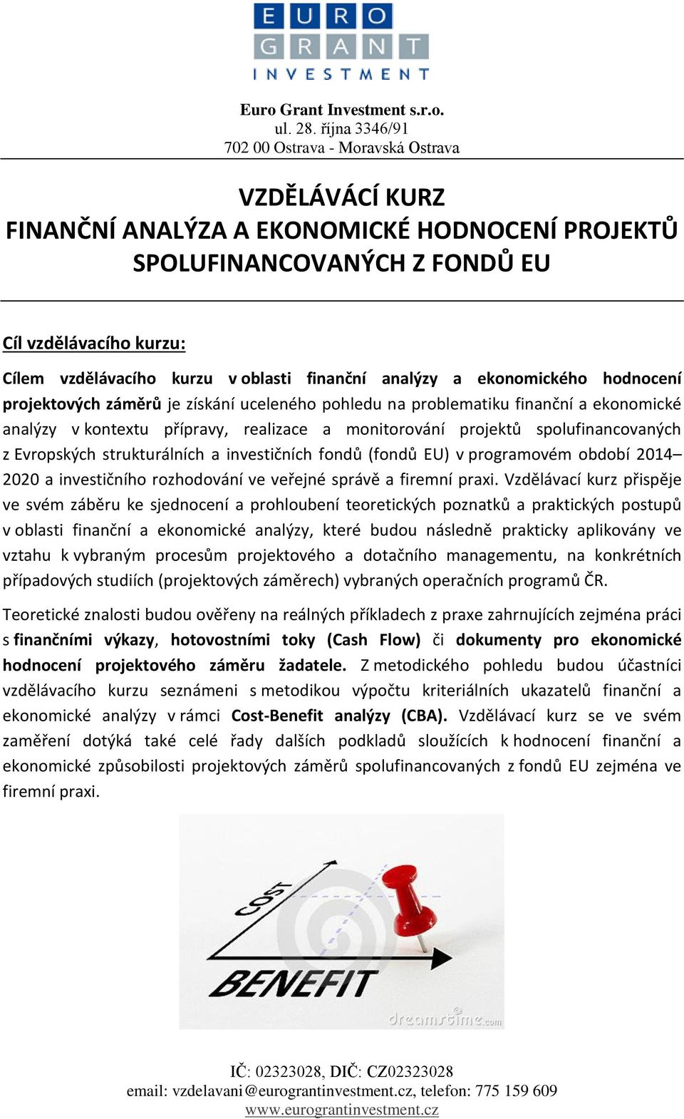 investičních fondů (fondů EU) v programovém období 2014 2020 a investičního rozhodování ve veřejné správě a firemní praxi.