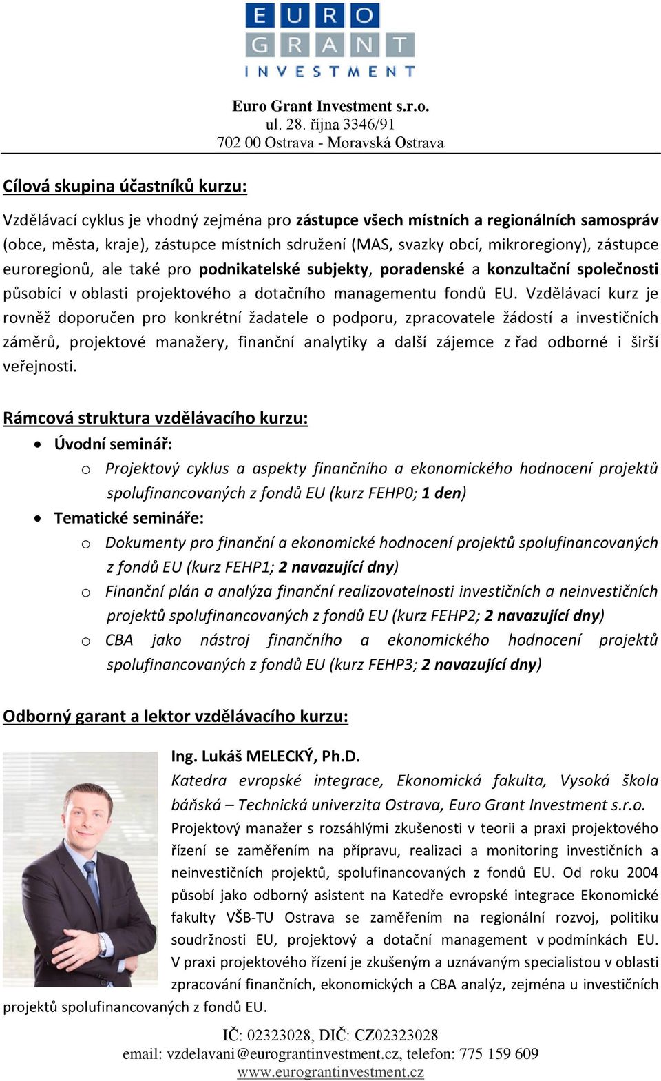 Vzdělávací kurz je rovněž doporučen pro konkrétní žadatele o podporu, zpracovatele žádostí a investičních záměrů, projektové manažery, finanční analytiky a další zájemce z řad odborné i širší