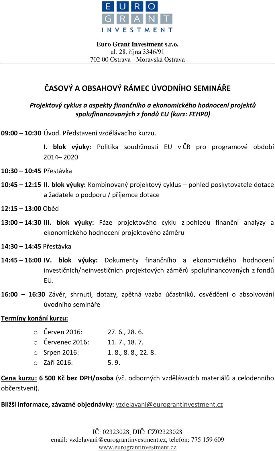 blok výuky: Kombinovaný projektový cyklus pohled poskytovatele dotace a žadatele o podporu / příjemce dotace 12:15 13:00 Oběd 13:00 14:30 III.