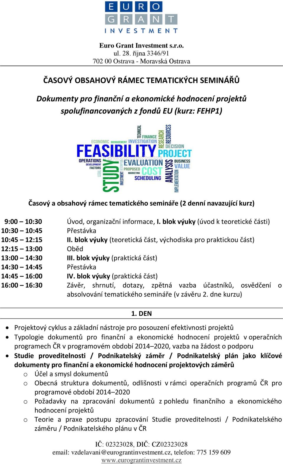 blok výuky (teoretická část, východiska pro praktickou část) 12:15 13:00 Oběd 13:00 14:30 III. blok výuky (praktická část) 14:30 14:45 Přestávka 14:45 16:00 IV.