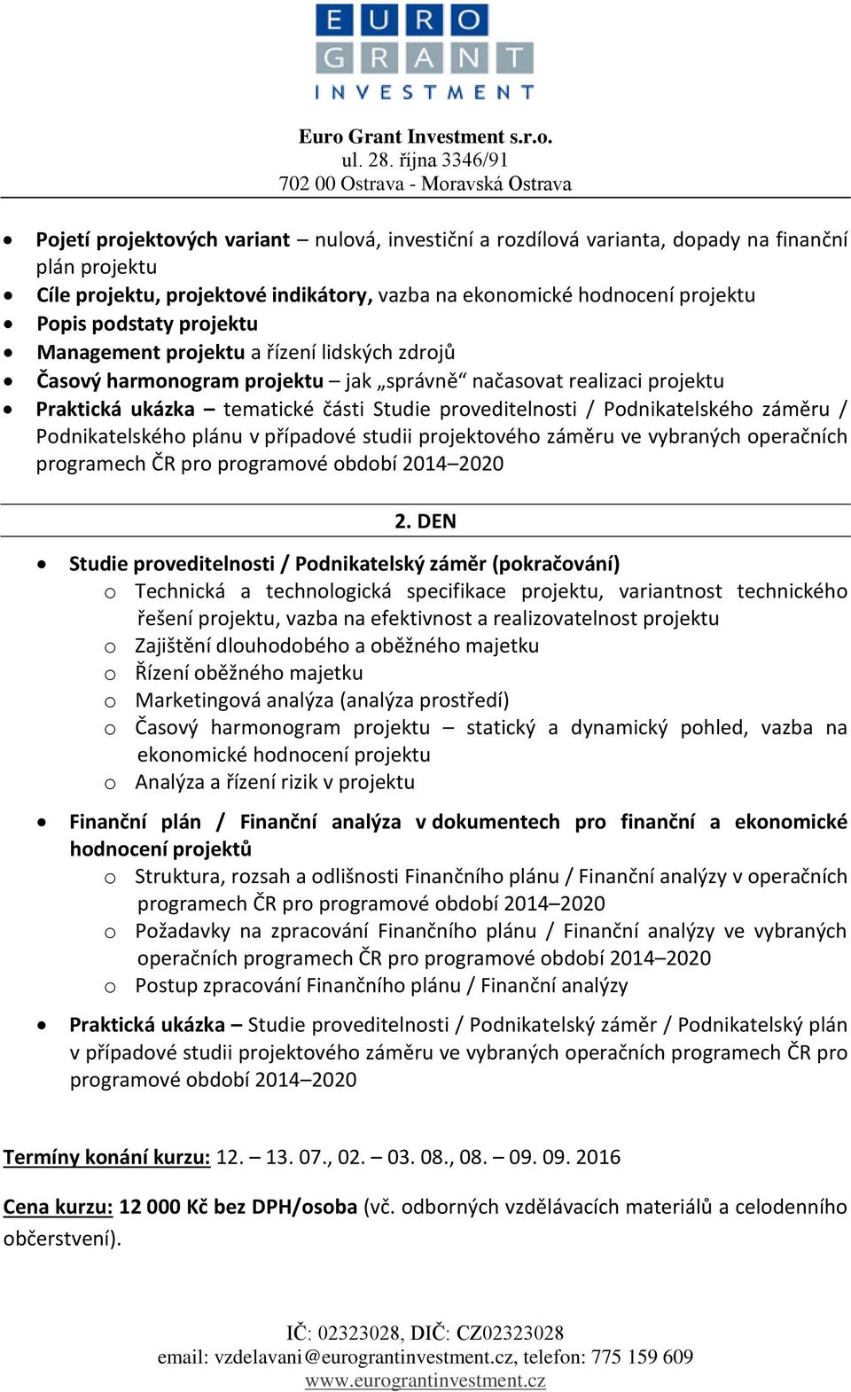 záměru / Podnikatelského plánu v případové studii projektového záměru ve vybraných operačních programech ČR pro programové období 2014 2020 2.