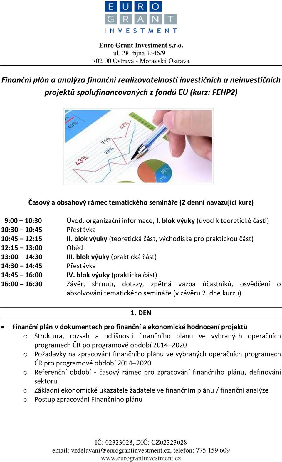 blok výuky (teoretická část, východiska pro praktickou část) 12:15 13:00 Oběd 13:00 14:30 III. blok výuky (praktická část) 14:30 14:45 Přestávka 14:45 16:00 IV.