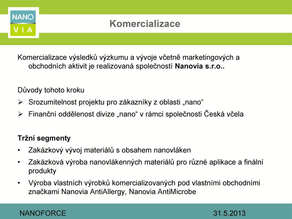 . Důvody tohoto kroku Srozumitelnost projektu pro zákazníky z oblasti nano Finanční oddělenost divize nano v rámci společnosti Česká