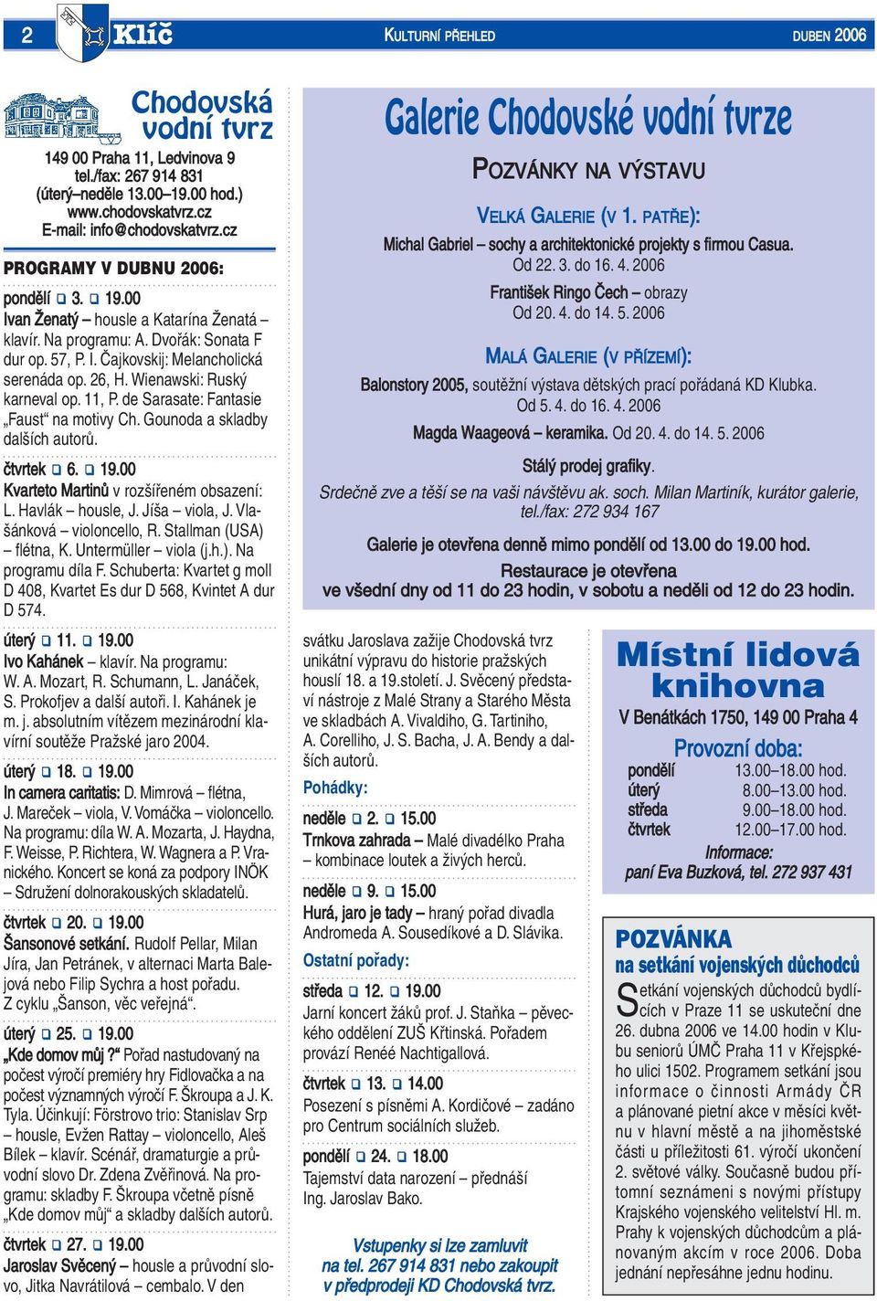 Wienawski: Ruský karneval op. 11, P. de Sarasate: Fantasie Faust na motivy Ch. Gounoda a skladby dalších autorů. čtvrtek 6. 19.00 Kvarteto Martinů v rozšířeném obsazení: L. Havlák housle, J.