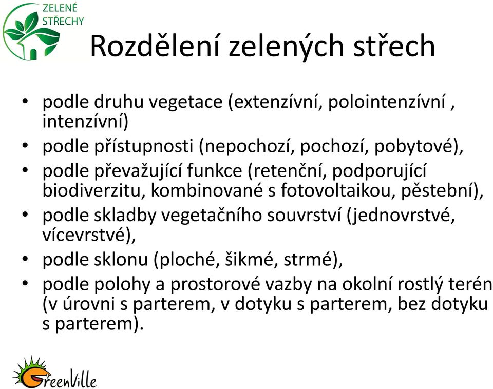 fotovoltaikou, pěstební), podle skladby vegetačního souvrství (jednovrstvé, vícevrstvé), podle sklonu (ploché,