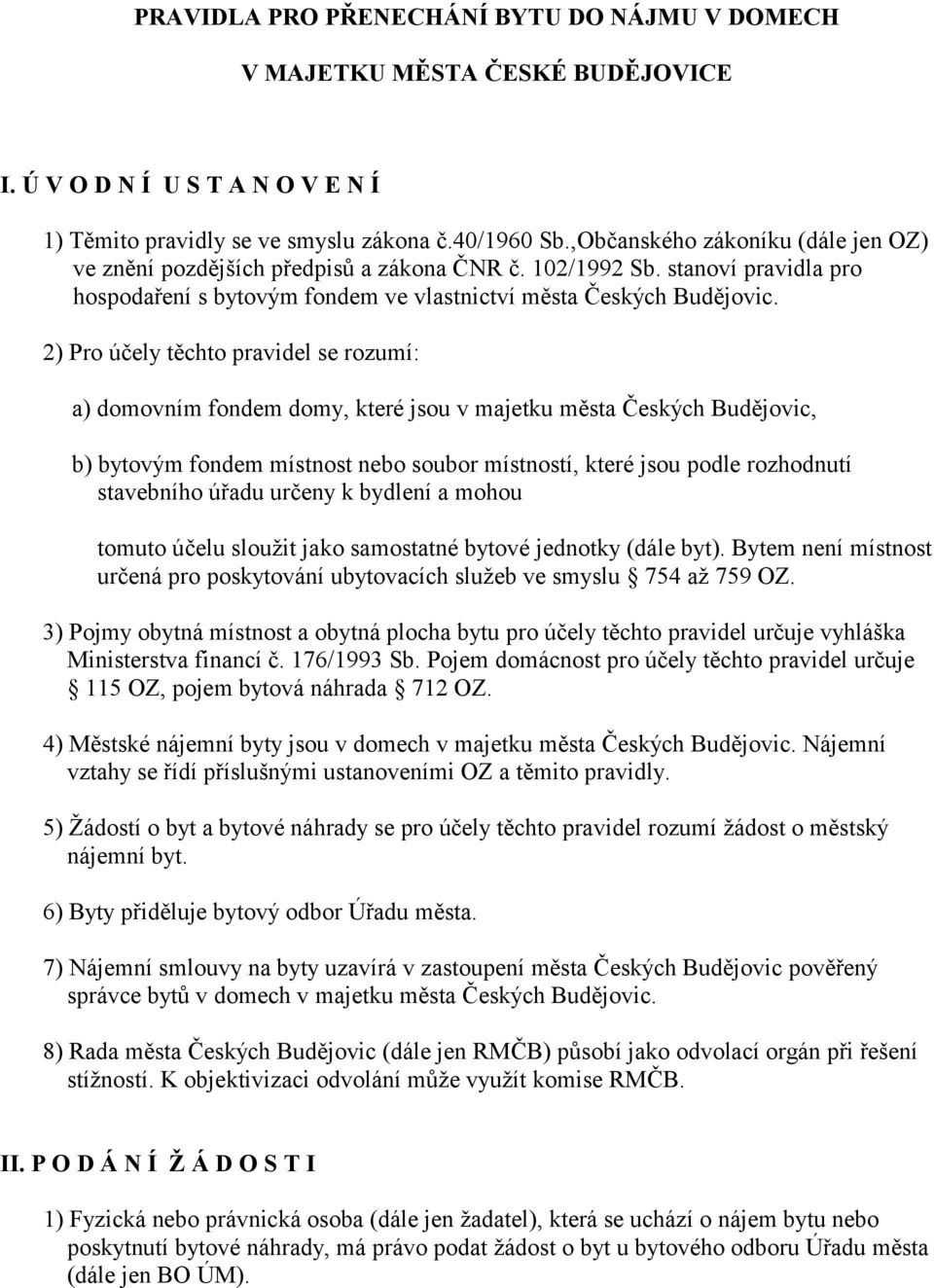 2) Pro účely těchto pravidel se rozumí: a) domovním fondem domy, které jsou v majetku města Českých Budějovic, b) bytovým fondem místnost nebo soubor místností, které jsou podle rozhodnutí stavebního