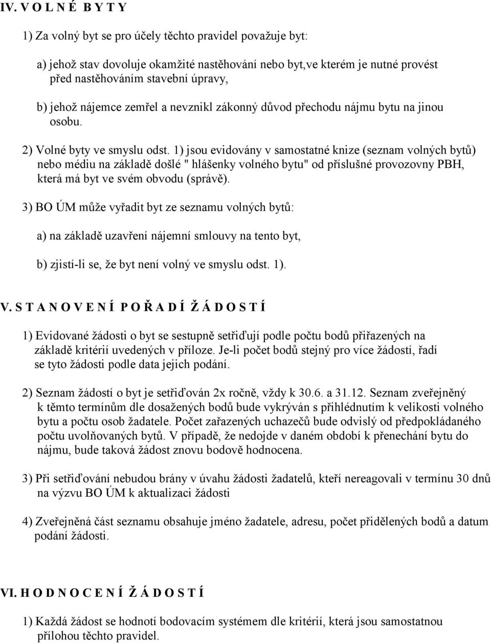 1) jsou evidovány v samostatné knize (seznam volných bytů) nebo médiu na základě došlé " hlášenky volného bytu" od příslušné provozovny PBH, která má byt ve svém obvodu (správě).