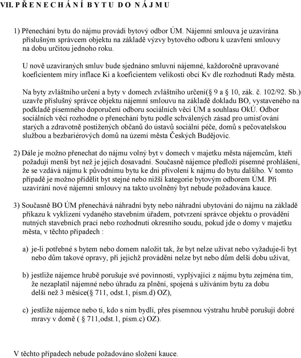 U nově uzavíraných smluv bude sjednáno smluvní nájemné, každoročně upravované koeficientem míry inflace Ki a koeficientem velikosti obcí Kv dle rozhodnutí Rady města.